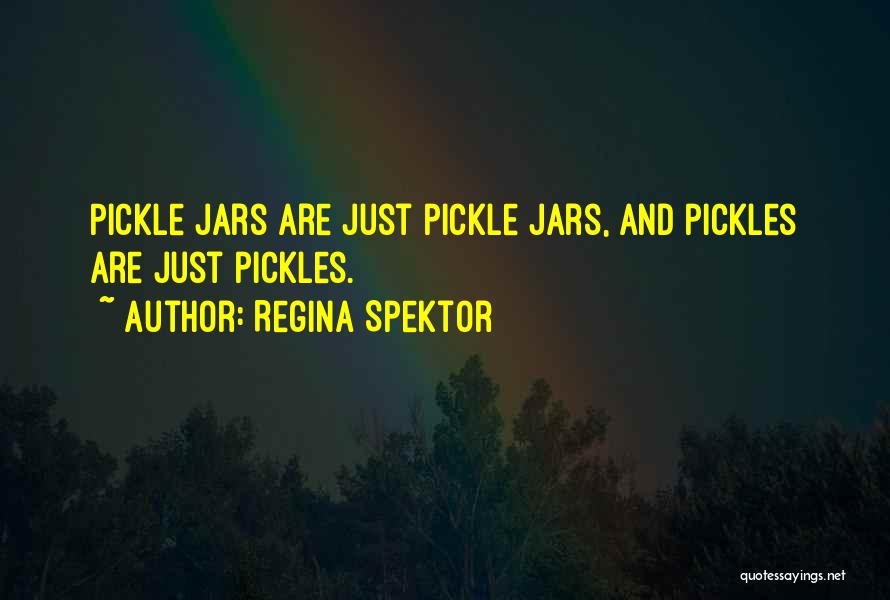 Regina Spektor Quotes: Pickle Jars Are Just Pickle Jars, And Pickles Are Just Pickles.