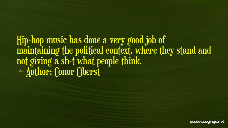 Conor Oberst Quotes: Hip-hop Music Has Done A Very Good Job Of Maintaining The Political Context, Where They Stand And Not Giving A