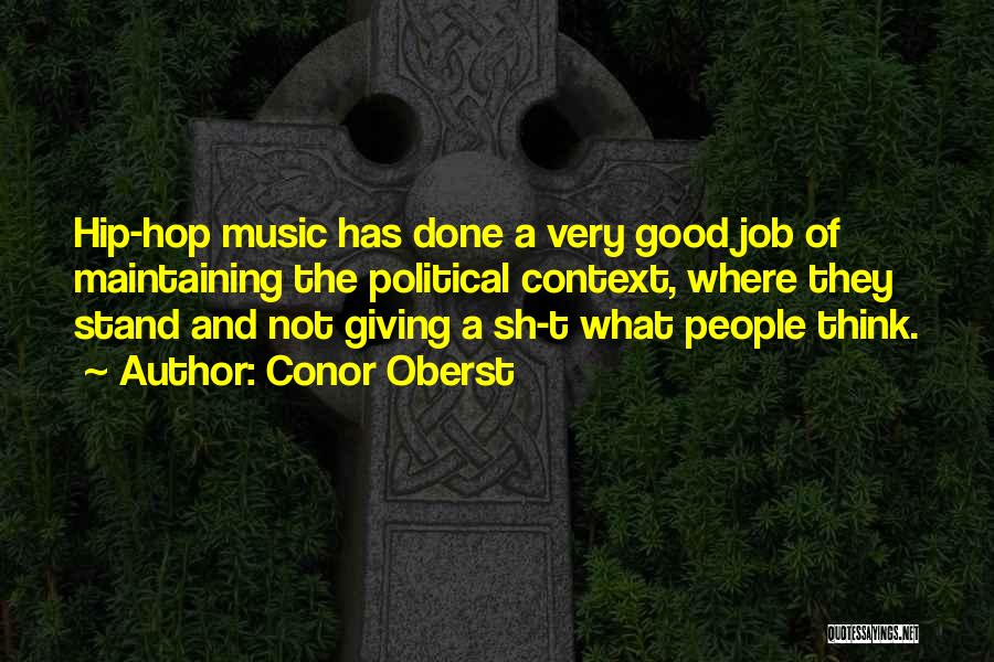 Conor Oberst Quotes: Hip-hop Music Has Done A Very Good Job Of Maintaining The Political Context, Where They Stand And Not Giving A