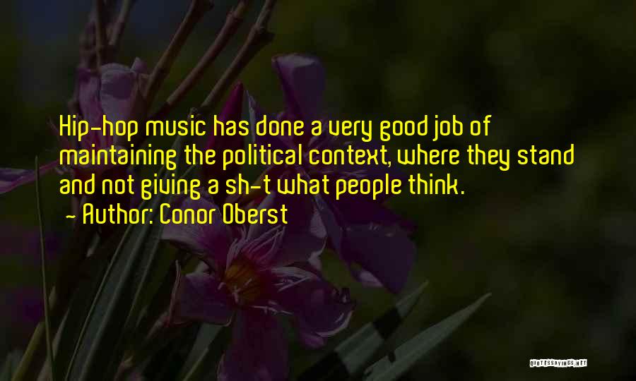 Conor Oberst Quotes: Hip-hop Music Has Done A Very Good Job Of Maintaining The Political Context, Where They Stand And Not Giving A