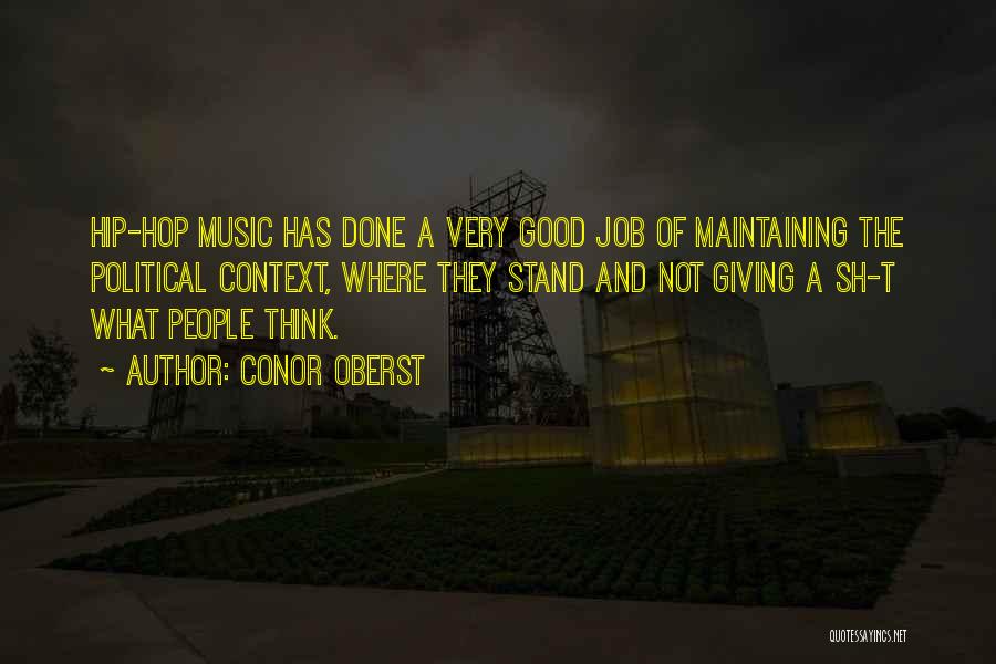 Conor Oberst Quotes: Hip-hop Music Has Done A Very Good Job Of Maintaining The Political Context, Where They Stand And Not Giving A