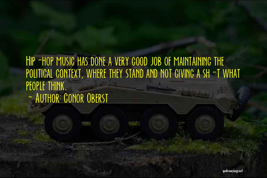 Conor Oberst Quotes: Hip-hop Music Has Done A Very Good Job Of Maintaining The Political Context, Where They Stand And Not Giving A