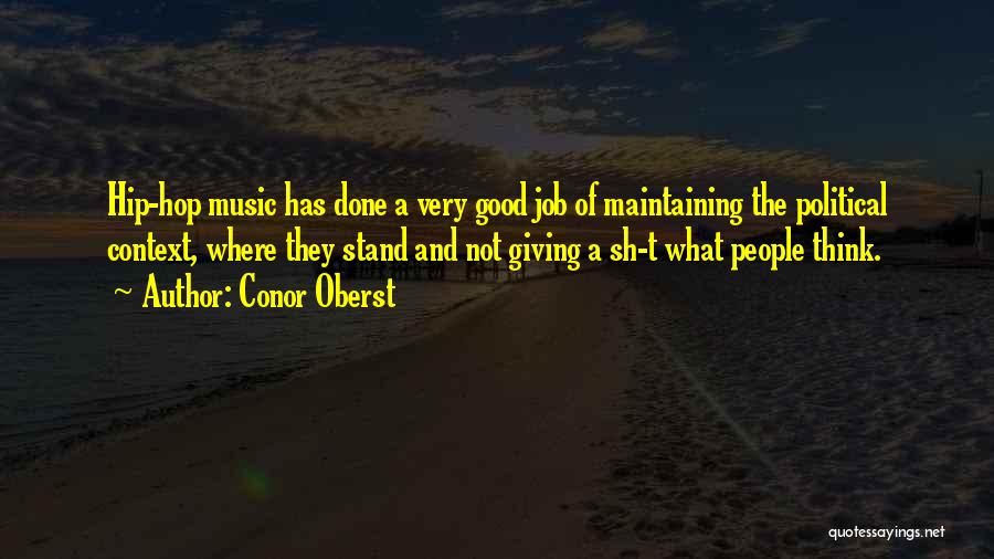 Conor Oberst Quotes: Hip-hop Music Has Done A Very Good Job Of Maintaining The Political Context, Where They Stand And Not Giving A