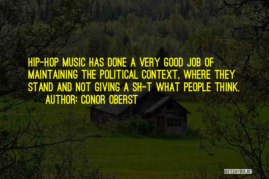 Conor Oberst Quotes: Hip-hop Music Has Done A Very Good Job Of Maintaining The Political Context, Where They Stand And Not Giving A