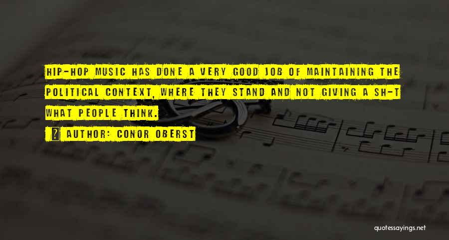 Conor Oberst Quotes: Hip-hop Music Has Done A Very Good Job Of Maintaining The Political Context, Where They Stand And Not Giving A