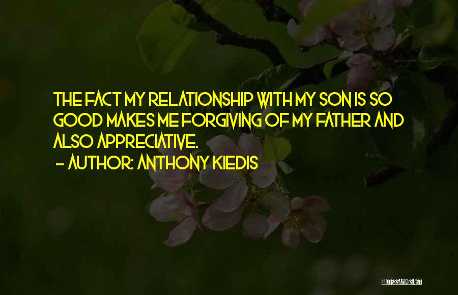 Anthony Kiedis Quotes: The Fact My Relationship With My Son Is So Good Makes Me Forgiving Of My Father And Also Appreciative.