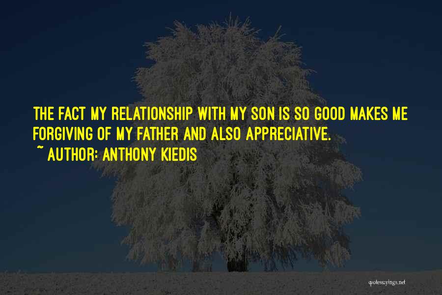 Anthony Kiedis Quotes: The Fact My Relationship With My Son Is So Good Makes Me Forgiving Of My Father And Also Appreciative.