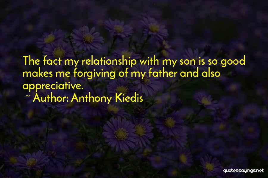 Anthony Kiedis Quotes: The Fact My Relationship With My Son Is So Good Makes Me Forgiving Of My Father And Also Appreciative.