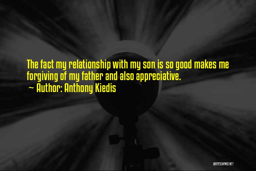 Anthony Kiedis Quotes: The Fact My Relationship With My Son Is So Good Makes Me Forgiving Of My Father And Also Appreciative.