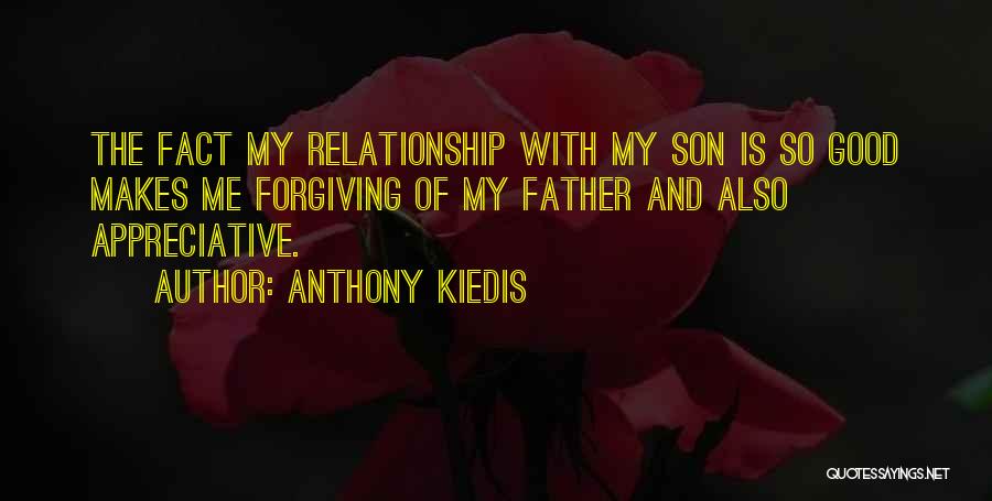 Anthony Kiedis Quotes: The Fact My Relationship With My Son Is So Good Makes Me Forgiving Of My Father And Also Appreciative.