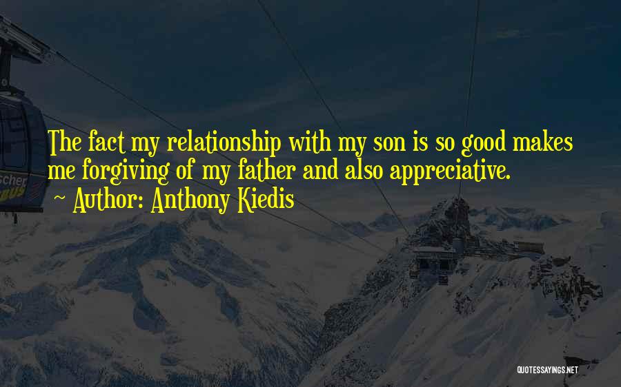 Anthony Kiedis Quotes: The Fact My Relationship With My Son Is So Good Makes Me Forgiving Of My Father And Also Appreciative.