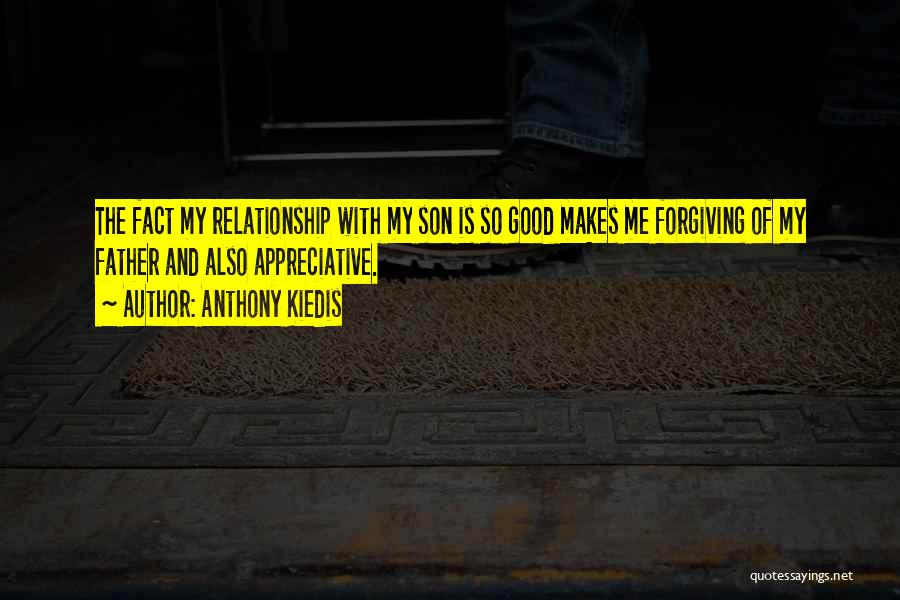 Anthony Kiedis Quotes: The Fact My Relationship With My Son Is So Good Makes Me Forgiving Of My Father And Also Appreciative.