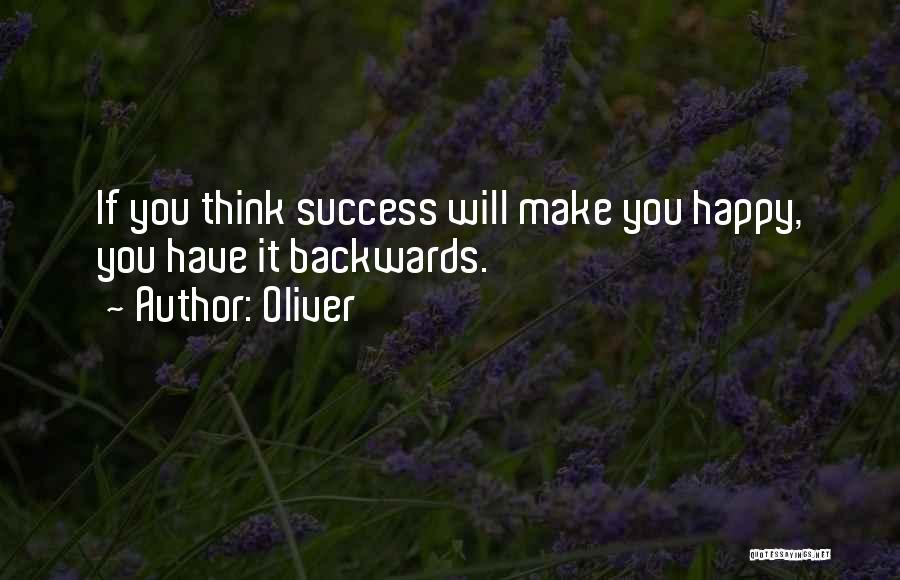 Oliver Quotes: If You Think Success Will Make You Happy, You Have It Backwards.