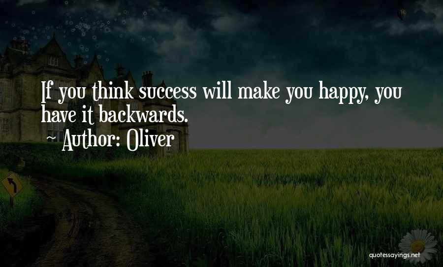 Oliver Quotes: If You Think Success Will Make You Happy, You Have It Backwards.