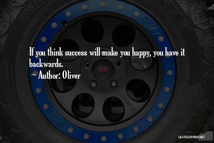 Oliver Quotes: If You Think Success Will Make You Happy, You Have It Backwards.