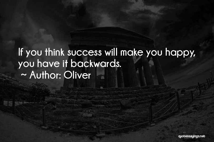 Oliver Quotes: If You Think Success Will Make You Happy, You Have It Backwards.