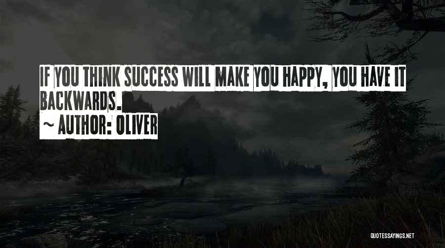 Oliver Quotes: If You Think Success Will Make You Happy, You Have It Backwards.