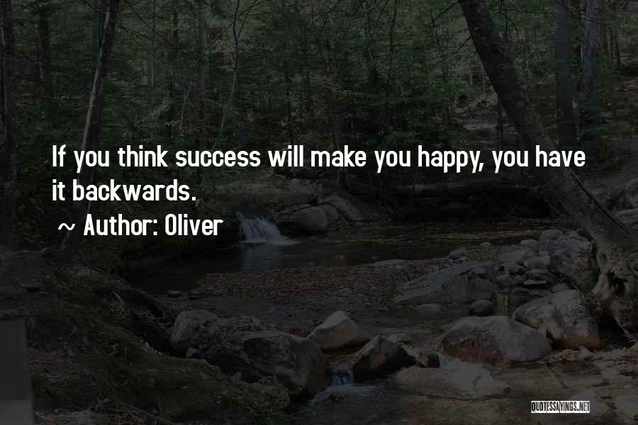 Oliver Quotes: If You Think Success Will Make You Happy, You Have It Backwards.