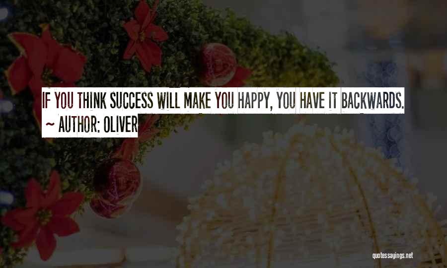 Oliver Quotes: If You Think Success Will Make You Happy, You Have It Backwards.