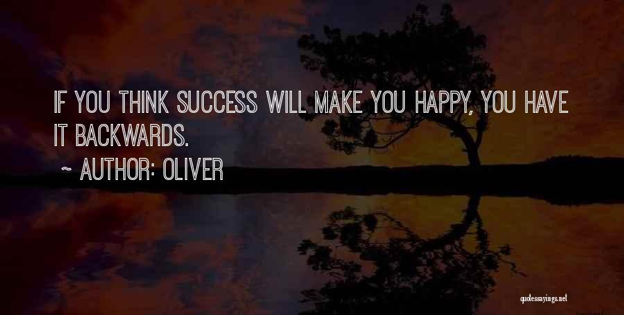 Oliver Quotes: If You Think Success Will Make You Happy, You Have It Backwards.