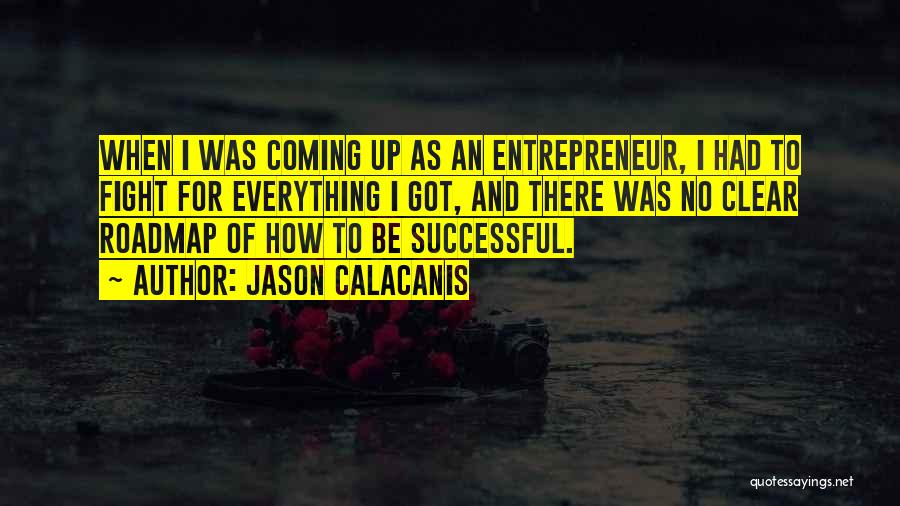 Jason Calacanis Quotes: When I Was Coming Up As An Entrepreneur, I Had To Fight For Everything I Got, And There Was No