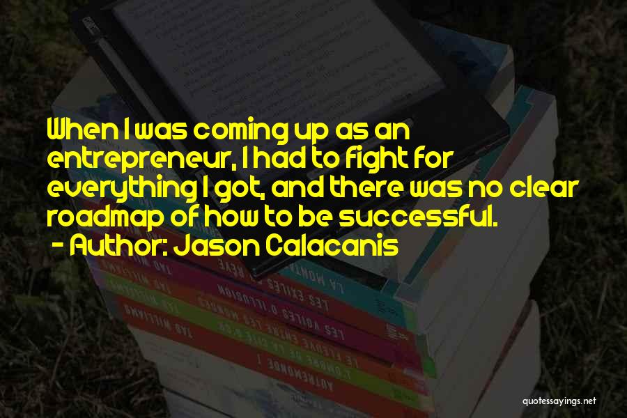 Jason Calacanis Quotes: When I Was Coming Up As An Entrepreneur, I Had To Fight For Everything I Got, And There Was No