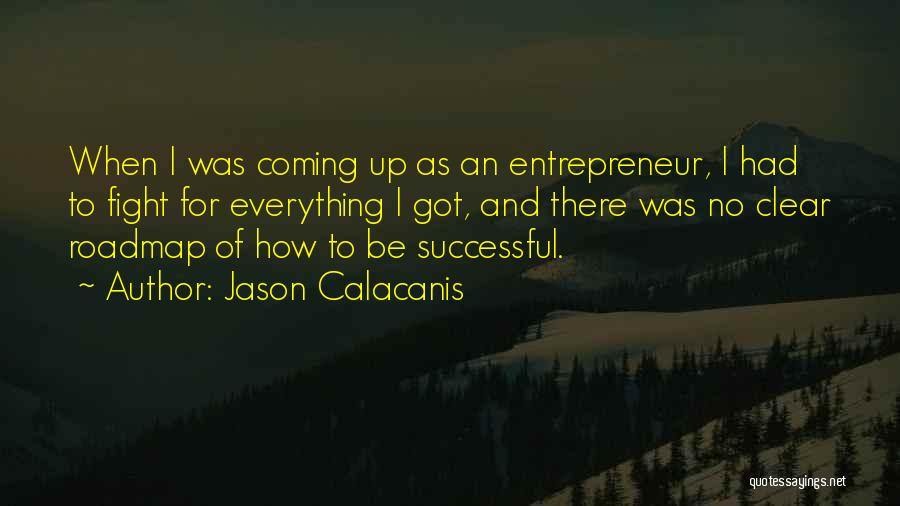 Jason Calacanis Quotes: When I Was Coming Up As An Entrepreneur, I Had To Fight For Everything I Got, And There Was No