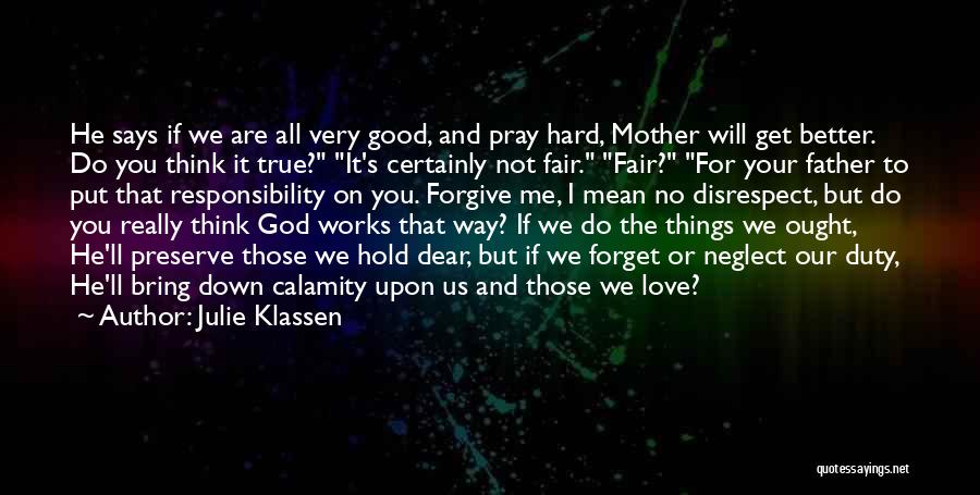 Julie Klassen Quotes: He Says If We Are All Very Good, And Pray Hard, Mother Will Get Better. Do You Think It True?