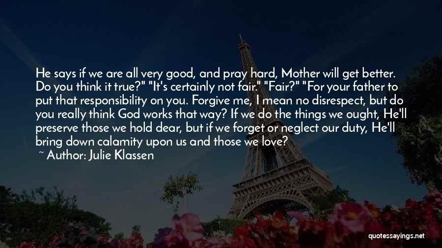 Julie Klassen Quotes: He Says If We Are All Very Good, And Pray Hard, Mother Will Get Better. Do You Think It True?