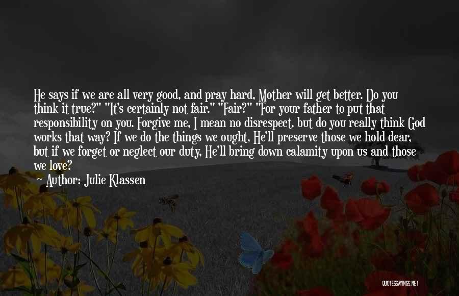 Julie Klassen Quotes: He Says If We Are All Very Good, And Pray Hard, Mother Will Get Better. Do You Think It True?