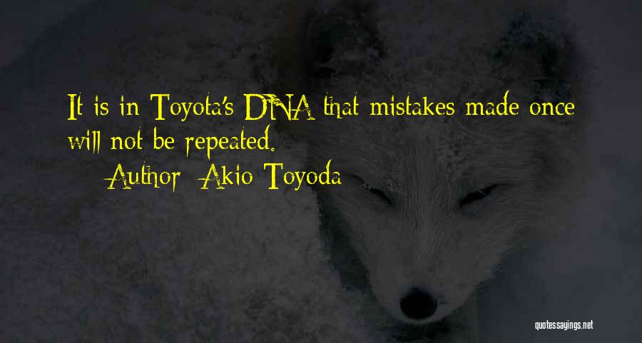 Akio Toyoda Quotes: It Is In Toyota's Dna That Mistakes Made Once Will Not Be Repeated.