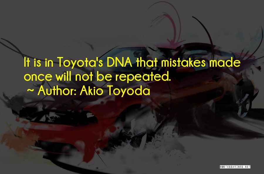 Akio Toyoda Quotes: It Is In Toyota's Dna That Mistakes Made Once Will Not Be Repeated.