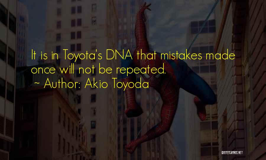 Akio Toyoda Quotes: It Is In Toyota's Dna That Mistakes Made Once Will Not Be Repeated.