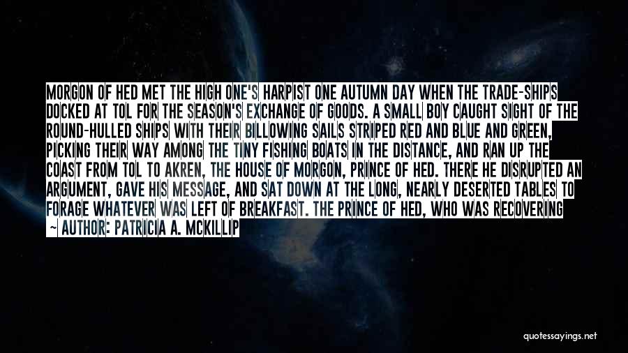 Patricia A. McKillip Quotes: Morgon Of Hed Met The High One's Harpist One Autumn Day When The Trade-ships Docked At Tol For The Season's