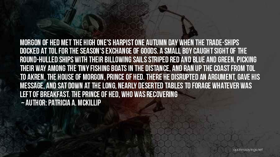 Patricia A. McKillip Quotes: Morgon Of Hed Met The High One's Harpist One Autumn Day When The Trade-ships Docked At Tol For The Season's