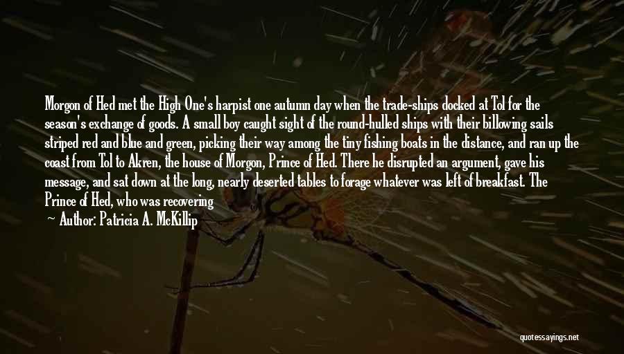 Patricia A. McKillip Quotes: Morgon Of Hed Met The High One's Harpist One Autumn Day When The Trade-ships Docked At Tol For The Season's