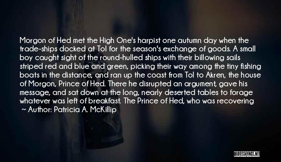 Patricia A. McKillip Quotes: Morgon Of Hed Met The High One's Harpist One Autumn Day When The Trade-ships Docked At Tol For The Season's