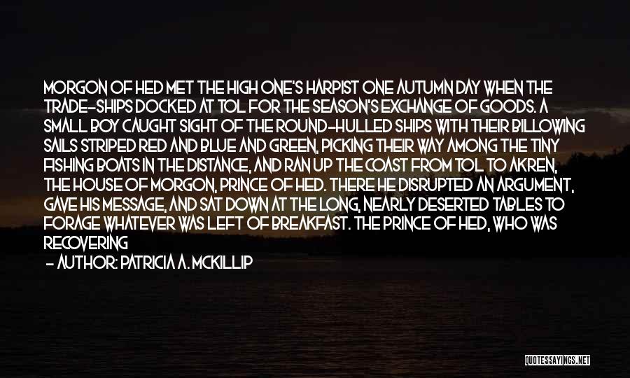 Patricia A. McKillip Quotes: Morgon Of Hed Met The High One's Harpist One Autumn Day When The Trade-ships Docked At Tol For The Season's