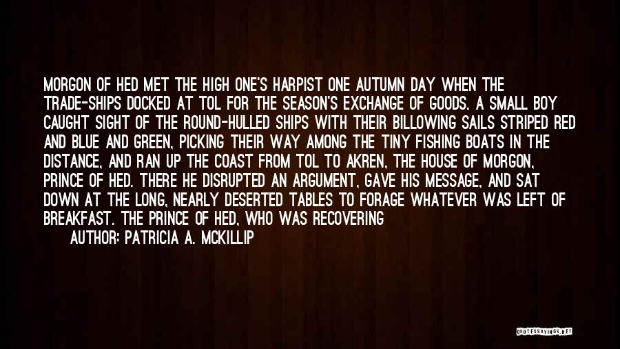 Patricia A. McKillip Quotes: Morgon Of Hed Met The High One's Harpist One Autumn Day When The Trade-ships Docked At Tol For The Season's