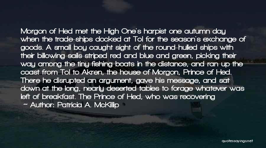 Patricia A. McKillip Quotes: Morgon Of Hed Met The High One's Harpist One Autumn Day When The Trade-ships Docked At Tol For The Season's