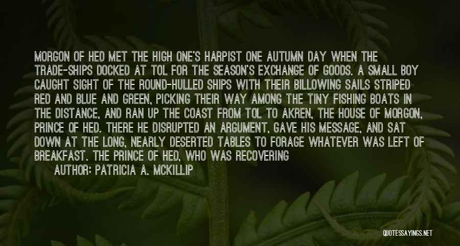 Patricia A. McKillip Quotes: Morgon Of Hed Met The High One's Harpist One Autumn Day When The Trade-ships Docked At Tol For The Season's