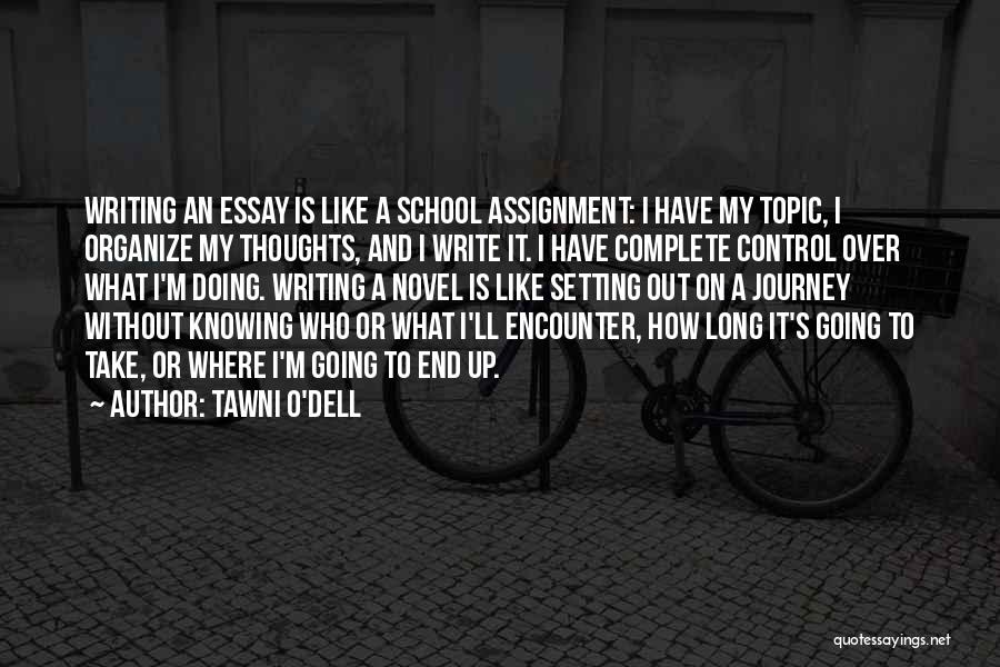 Tawni O'Dell Quotes: Writing An Essay Is Like A School Assignment: I Have My Topic, I Organize My Thoughts, And I Write It.