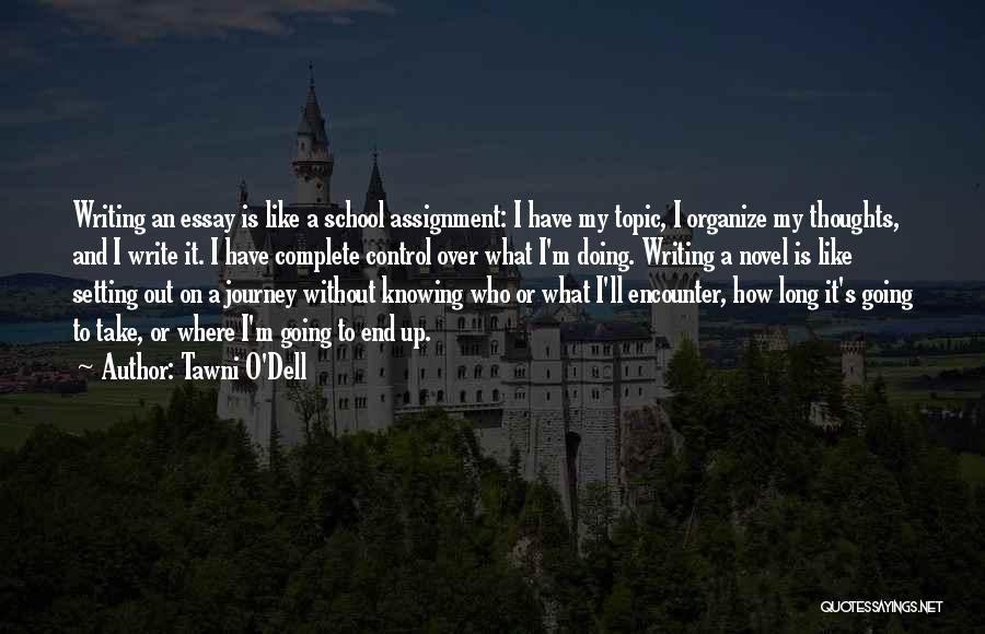 Tawni O'Dell Quotes: Writing An Essay Is Like A School Assignment: I Have My Topic, I Organize My Thoughts, And I Write It.