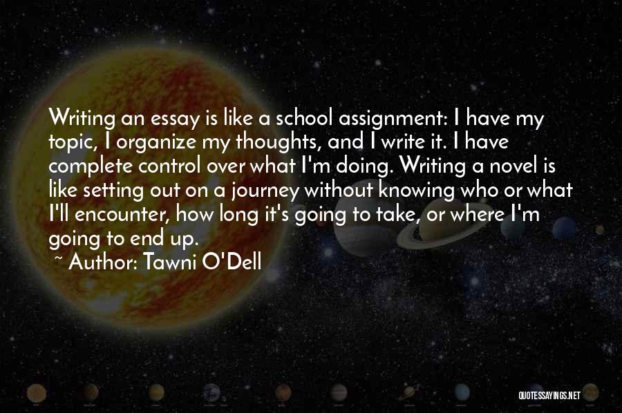 Tawni O'Dell Quotes: Writing An Essay Is Like A School Assignment: I Have My Topic, I Organize My Thoughts, And I Write It.