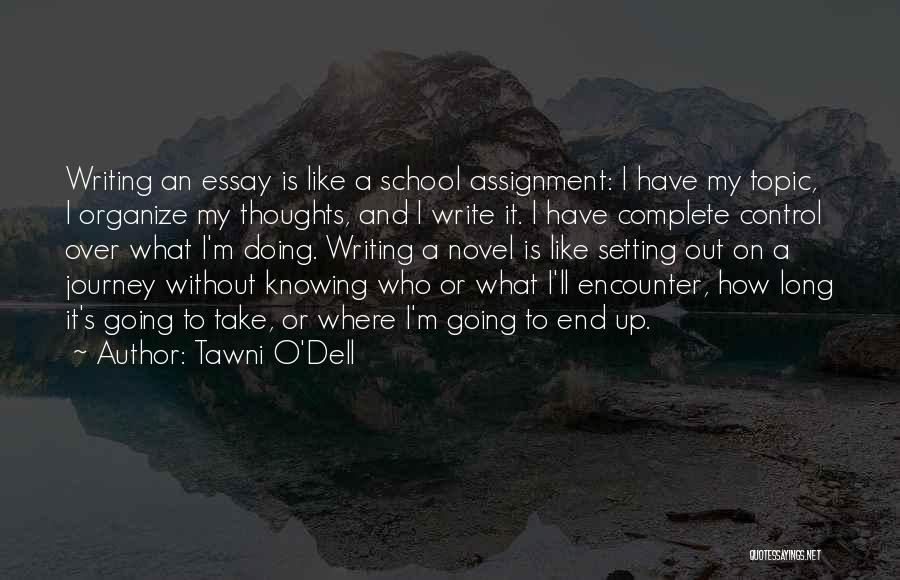 Tawni O'Dell Quotes: Writing An Essay Is Like A School Assignment: I Have My Topic, I Organize My Thoughts, And I Write It.