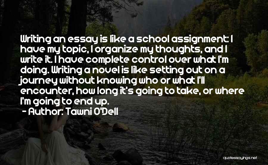 Tawni O'Dell Quotes: Writing An Essay Is Like A School Assignment: I Have My Topic, I Organize My Thoughts, And I Write It.