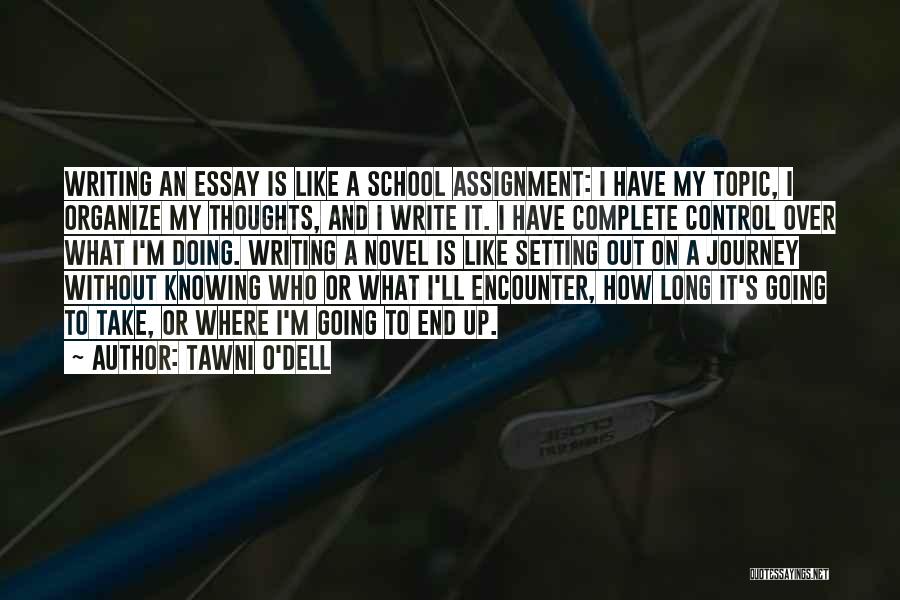 Tawni O'Dell Quotes: Writing An Essay Is Like A School Assignment: I Have My Topic, I Organize My Thoughts, And I Write It.