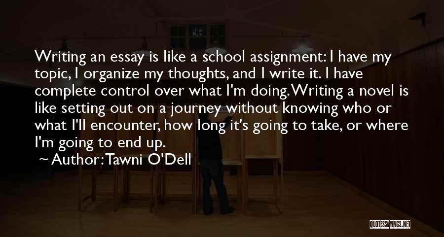 Tawni O'Dell Quotes: Writing An Essay Is Like A School Assignment: I Have My Topic, I Organize My Thoughts, And I Write It.