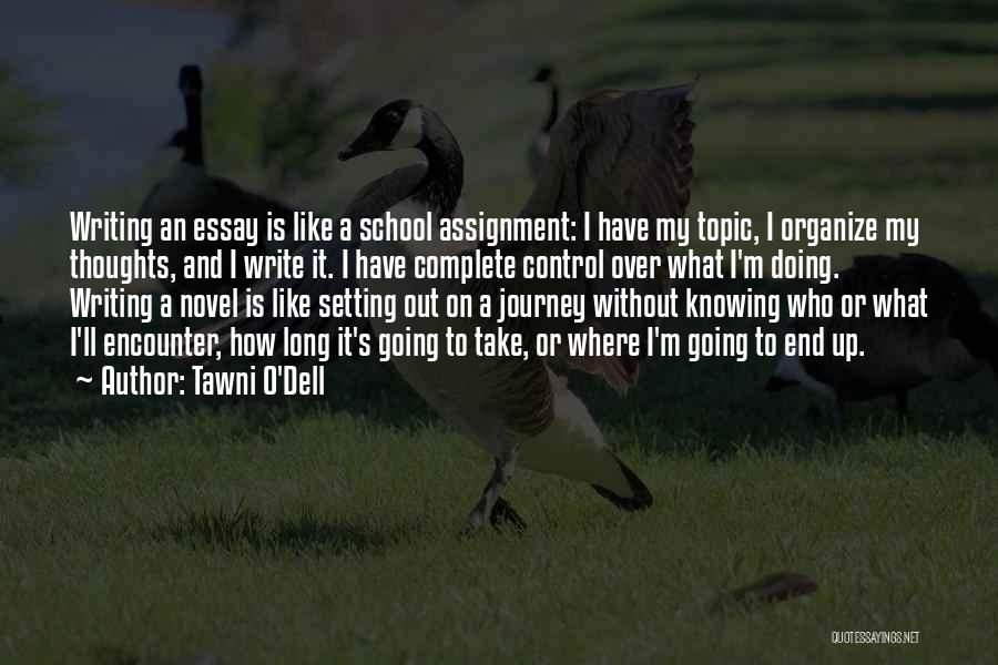 Tawni O'Dell Quotes: Writing An Essay Is Like A School Assignment: I Have My Topic, I Organize My Thoughts, And I Write It.