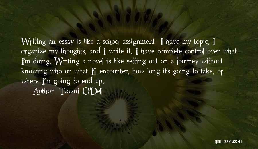 Tawni O'Dell Quotes: Writing An Essay Is Like A School Assignment: I Have My Topic, I Organize My Thoughts, And I Write It.